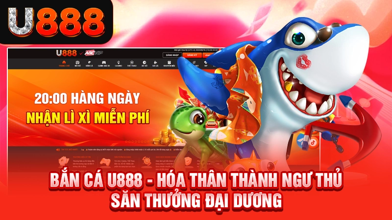 TRANG CHỦ 111 Bắn cá U888 - Hóa thân thành ngư thủ săn thưởng đại dương
