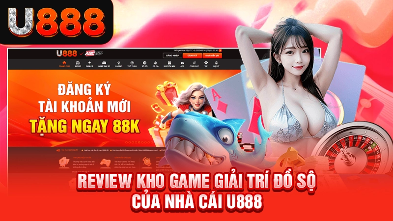 TRANG CHỦ 108 Review kho game giải trí đồ sộ của nhà cái U888